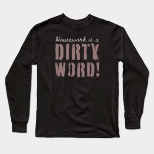 Housework is a Dirty Word – Funny - Typography Long Sleeve T-Shirt